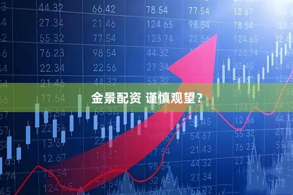 金景配资 谨慎观望？